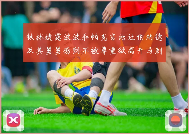 铁林透露波波和帕克言论让伦纳德及其舅舅感到不被尊重欲离开马刺